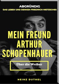 MEIN FREUND FRIEDRICH NIETZSCHES MEIN FREUND ARTHUR SCHOPENHAUER - Heinz Duthel - ebook