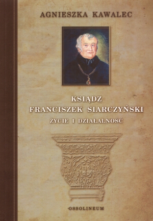 Ksiądz Franciszek Siarczyński. Życie i działalność - Agnieszka Kawalec - książka