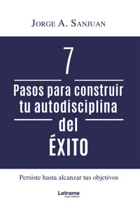 7 Pasos para construir tu autodisciplina del éxito - Jorge A. Sanjuan - ebook