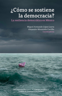 ¿Cómo se sostiene la democracia? La resiliencia democrática en México - Miguel Armando López Leyva - ebook