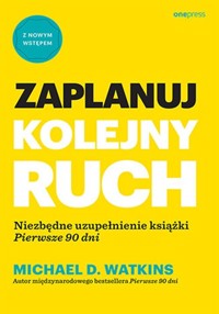 Zaplanuj kolejny ruch. Niezbędne uzupełnienie książki "Pierwsze 90 dni" - Watkins Michael D. - książka