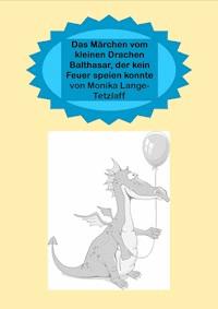 Das Märchen vom kleinen Drachen Balthasar, der kein Feuer speien konnte - Monika Lange-Tetzlaff - ebook