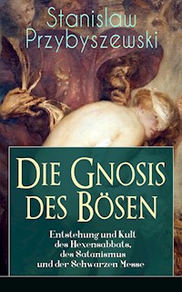 Die Gnosis des Bösen - Entstehung und Kult des Hexensabbats, des Satanismus und der Schwarzen Messe - Stanisław Przybyszewski - ebook