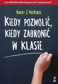 Kiedy pozwolić kiedy zabronić w klasie - MacKenzie Robert J. - książka