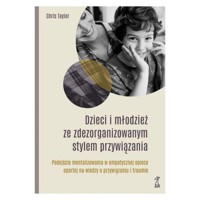 Dzieci i młodzież ze zdezorganizowanym stylem przywiązania - Chris Taylor - książka