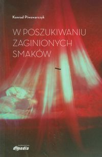 W poszukiwaniu zaginionych smaków - Piwowarczyk Konrad - książka