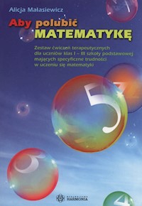 Aby polubić matematykę Zestaw ćwiczeń terapeutycznych dla uczniów klas 1-3 - Małasiewicz Alicja - książka