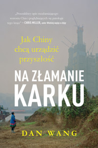 Na złamanie karku. Jak Chiny chcą urządzić przyszłość Dan Wang - Dan Wang - książka