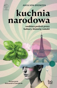 Kuchnia narodowa. Osobista podróż przez kultury, historię i smaki - Anya von Bremzen - ebook