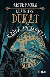 Gdzie jest dukat króla Zygmunta? t.4 - Artur Pacuła - ebook + książka