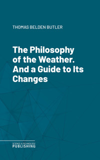 The Philosophy of the Weather. And a Guide to Its Changes - Thomas Belden Butler - ebook