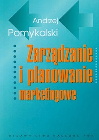 Zarządzanie i planowanie marketingowe - Pomykalski Andrzej - książka