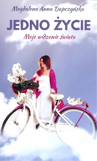 Jedno życie Moje widzenie świata - Dapczyńska Magdalena Anna - książka