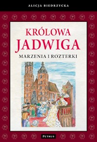 Królowa Jadwiga Marzenia i rozterki - Biedrzycka Alicja - książka