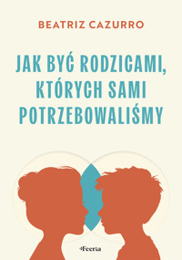 Jak być rodzicami, których sami potrzebowaliśmy - Beatriz Cazurro - ebook + książka