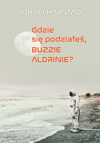 Gdzie się podziałeś, Buzzie Aldrinie? - Johan Harstad - ebook + książka