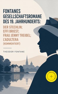 Fontanes Gesellschaftsromane des 19. Jahrhunderts: Der Stechlin; Effi Briest; Frau Jenny Treibel; L'Adultera (Kommentiert) - Theodor  Fontane - ebook