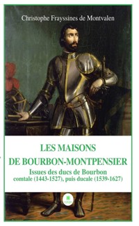 Les Maisons de Bourbon-Montpensier - Christophe Frayssines de Montvalen - ebook