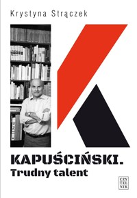 Kapuściński. Trudny talent - Strączek Krystyna - ebook + książka