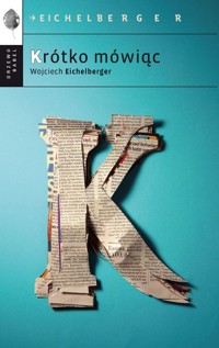 Krótko mówiąc - Wojciech Eichelberger - ebook + książka
