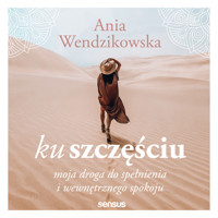 Ku szczęściu. Moja droga do spełnienia i wewnętrznego spokoju - Anna Wendzikowska - audiobook + książka