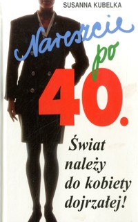 Nareszcie po czterdziestce: Świat należy do kobiety dojrzałej - Susanna Kubelka - ebook