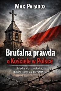 Brutalna prawda o Kościele w Polsce - Między wiarą a władzą, między tradycją a przyszłością - Max Paradox - ebook