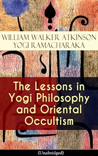 The Lessons in Yogi Philosophy and Oriental Occultism (Unabridged) - William Walker Atkinson - ebook
