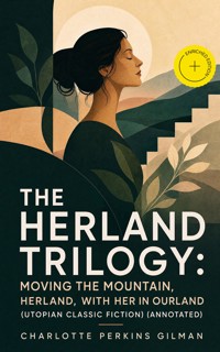 The Herland Trilogy: Moving the Mountain, Herland, With Her in Ourland (Utopian Classic Fiction) (Annotated) - Charlotte Perkins Gilman - ebook