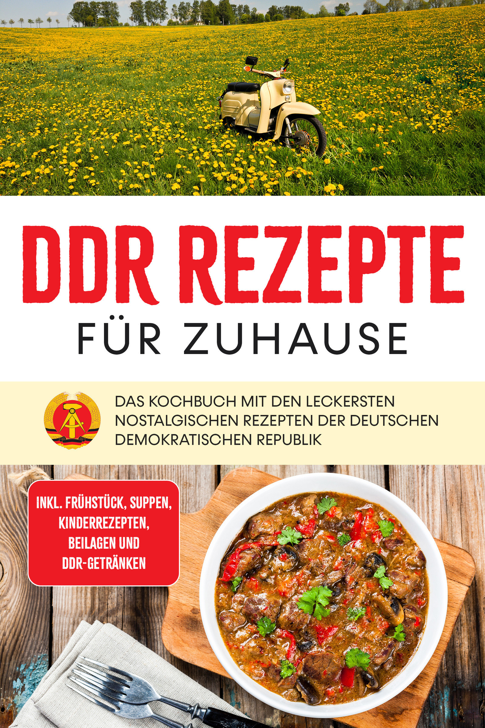 DDR Rezepte für zuhause: Das Kochbuch mit den leckersten nostalgischen Rezepten der Deutschen Demokratischen Republik - inkl. Frühstück, Suppen, Ki...