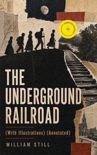 THE UNDERGROUND RAILROAD (With Illustrations) (Annotated) - William Still - ebook