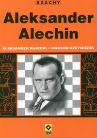 Aleksander Alechin - Rajecki Aleksander, Czetwierik Maksym - książka