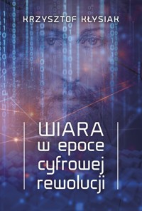 Wiara w epoce cyfrowej rewolucji - KS. KRZYSZTOF KŁYSIAK - ebook