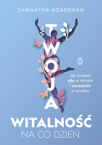 Twoja witalność na co dzień. Jak znaleźć siłę w stresie i szczęście w smutku - Boardman Samantha - ebook