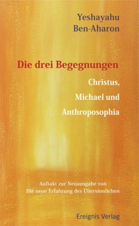 Die drei Begegnungen. Christus, Michael und Anthroposophia - Yeshayahu Ben-Aharon - ebook