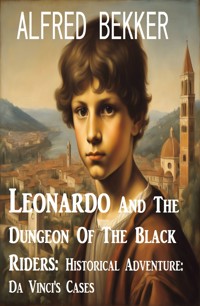 Leonardo And The Dungeon Of The Black Riders: Historical Adventure: Da Vinci's Cases - Alfred Bekker - ebook