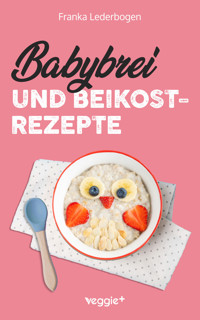 Babybrei und Beikostrezepte - Franka Lederbogen - ebook