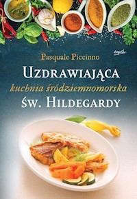 Uzdrawiająca kuchnia śródziemnomorska św. Hildegardy - Piccinno Pasquale - książka