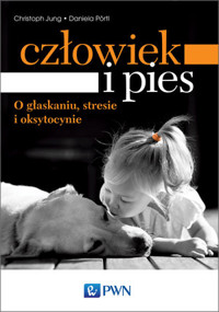 Człowiek i pies – o głaskaniu, stresie i oksytocynie - Christoph Jung, Daniela Portl - książka