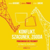 KONFLIKT, SZACUNEK, ZGODA. Porozumienie bez Przemocy w praktyce biznesowej - Joanna Berendt, Monika Panas, Vesna Lorenc - audiobook