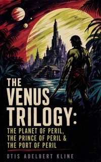THE VENUS TRILOGY: The Planet of Peril, The Prince of Peril & The Port of Peril - Otis Adelbert Kline - ebook