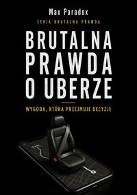 Brutalna prawda o Uberze - Wygoda, która przejmuje decyzje - Max Paradox - ebook