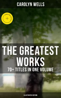 The Greatest Works of Carolyn Wells – 70+ Titles in One Volume (Illustrated Edition) - Carolyn Wells - ebook