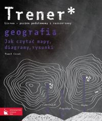 Trener Geografia Jak czytać mapy, diagramy, rysunki? poziom podstawowy i rozszerzony - Cisoń Paweł - książka