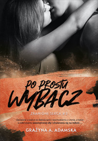 Po prostu wybacz. Zranione serca #2 - Grażyna A. Adamska - ebook