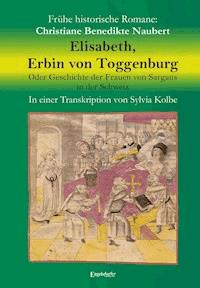 Elisabeth, Erbin von Toggenburg. Oder Geschichte der Frauen von Sargans in der Schweiz - Christiane Benedikte Naubert - ebook