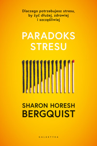 Paradoks stresu. Dlaczego potrzebujesz stresu, by żyć dłużej, zdrowiej i szczęśliwiej - Sharon Horesh Bergquist - książka