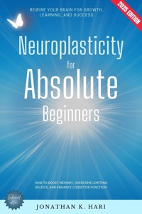 Neuroplasticity for Absolute Beginners: - Jonathan K. Hari - ebook