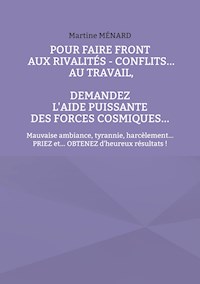 Pour faire front aux rivalités - conflits au travail, demandez l'aide puissante des Forces Cosmiques... - Martine Ménard - ebook