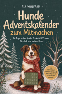 Hunde Adventskalender zum Mitmachen: 24 Tage voller Spiele, Tricks & DIY-Ideen für dich und deinen Hund - inkl. Denkspielen, Leckerli-Rezepten & Beschäftigung für drinnen und draußen - Pia Wolfram - ebook
